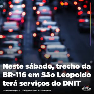 Trecho da BR 116 em Sao Leopoldo tera servicos do Dnit a partir do sabado 30